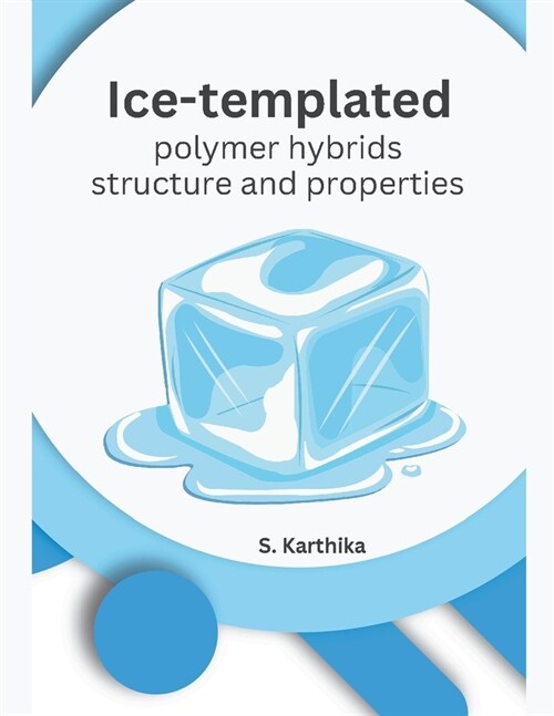 Ice-templated polymer hybrids structure and properties (Paperback)