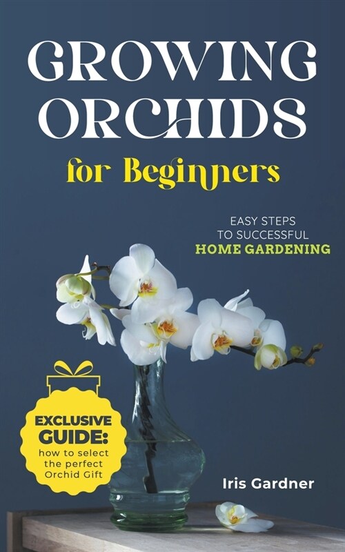 Growing Orchids For Beginners: Easy Steps to Successful Home Gardening (Paperback)