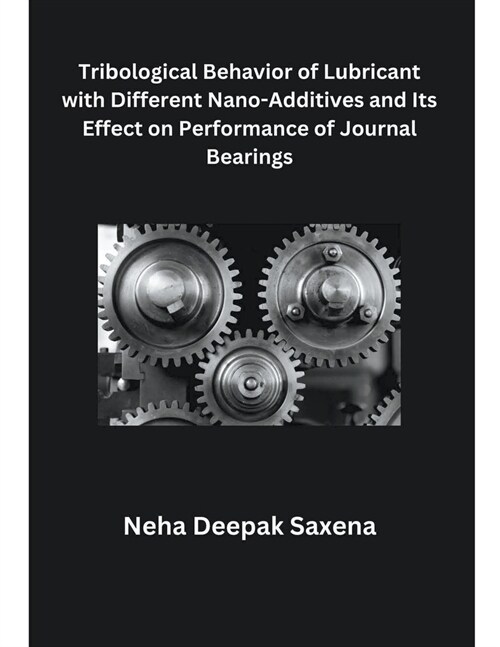 Tribological Behavior of Lubricant with Different Nano-Additives and Its Effect on Performance of Journal Bearings (Paperback)