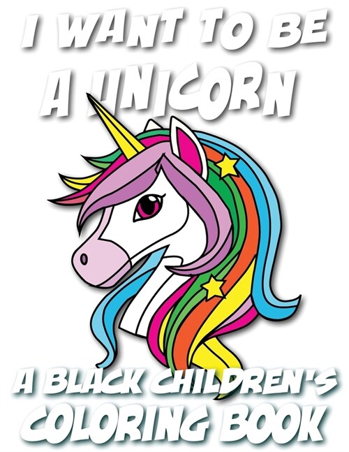 I Want To Be A Unicorn - A Black Childrens Coloring Book: A Coloring Journey For Young Artists (Paperback)