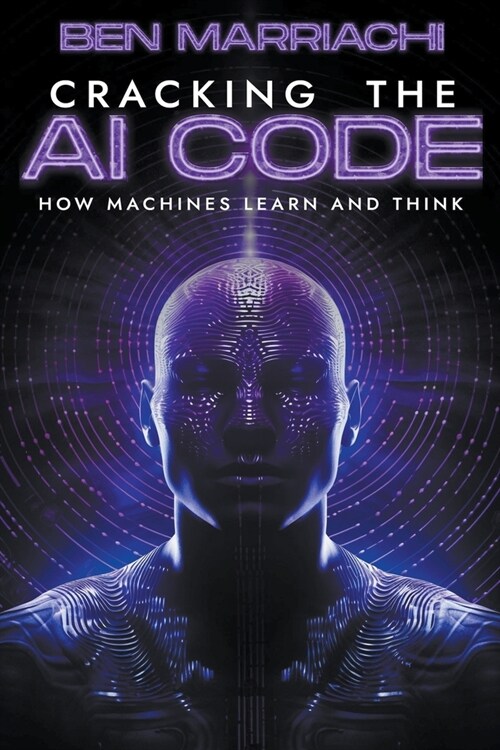 Cracking the AI Code: how Machines Learn and Think (Paperback)