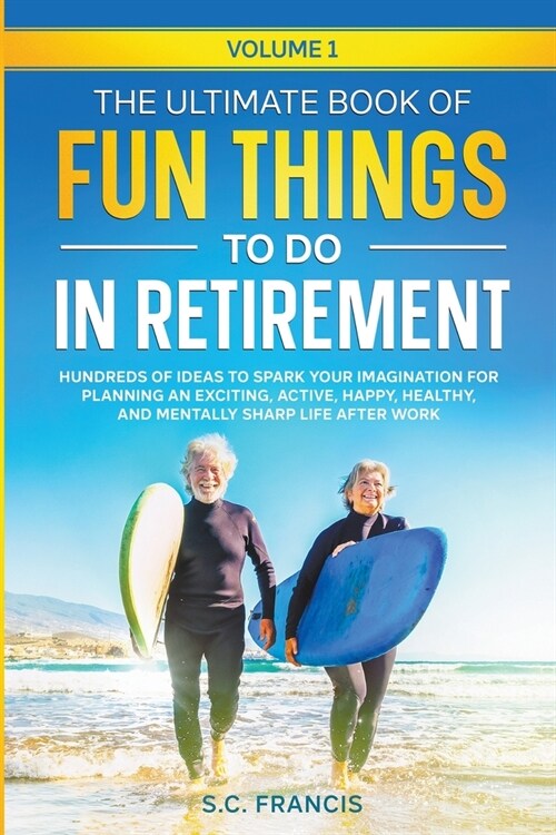 The Ultimate Book of Fun Things to Do in Retirement: Hundreds of ideas to spark your imagination for planning an exciting, active, happy, healthy, and (Paperback)