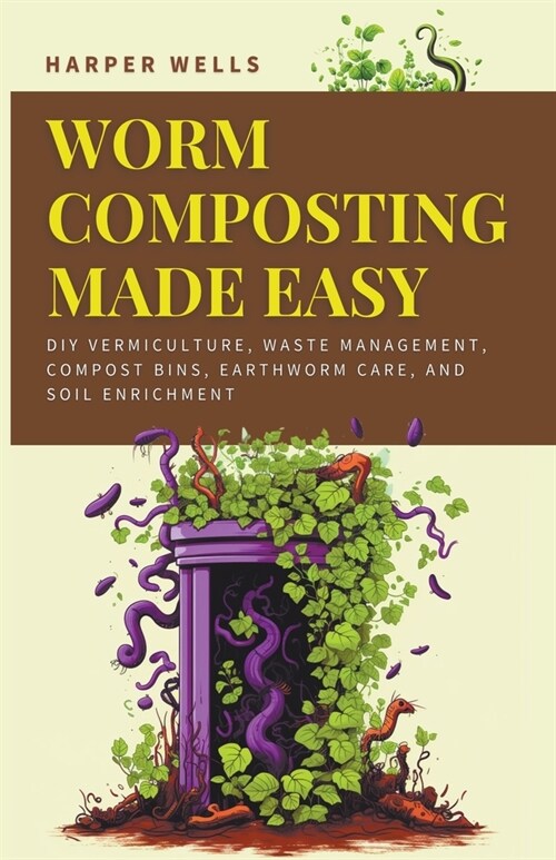 Worm Composting Made Easy: DIY Vermiculture, Waste Management, Compost Bins, Earthworm Care, and Soil Enrichment (Paperback)