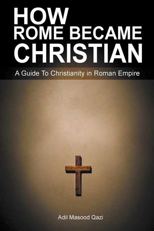 How Rome Became Christian: A Guide To Christianity in Roman Empire (Paperback)