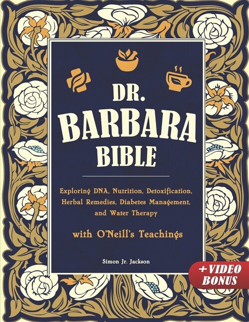 Dr. Barbara Bible: Exploring DNA, Nutrition, Detoxification, Herbal Remedies, Diabetes Management, and Water Therapy with ONeills Teach (Paperback)