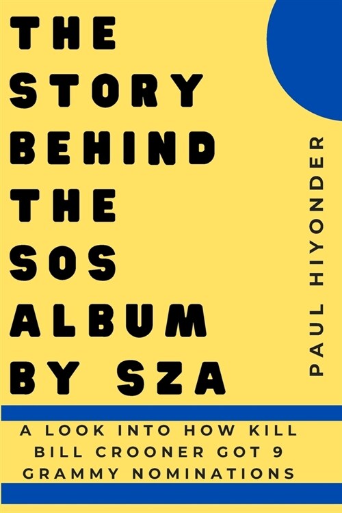 The Story Behind the SOS Album by SZA: A Look Into How Kill Bill Crooner Got 9 Grammy Nominations (Paperback)