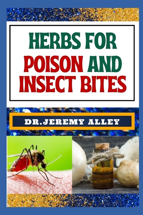 Herbs for Poison and Insect Bites: Harnessing Natures Healing Power, A Guide To Treating Poisonous Exposures And Stings With Natures Bounty (Paperback)