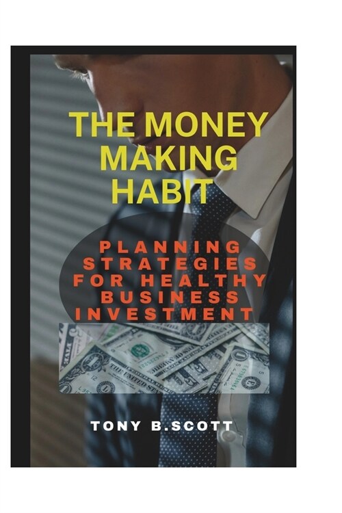 The Money Making Habit: Planning Strategies For Healthy Business Investment (Paperback)