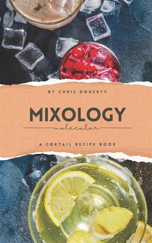 Molecular Mixology: The Art and Science of Innovative Cocktails: Mastering Molecular Mixology for Beginners and Enthusiasts (Paperback)