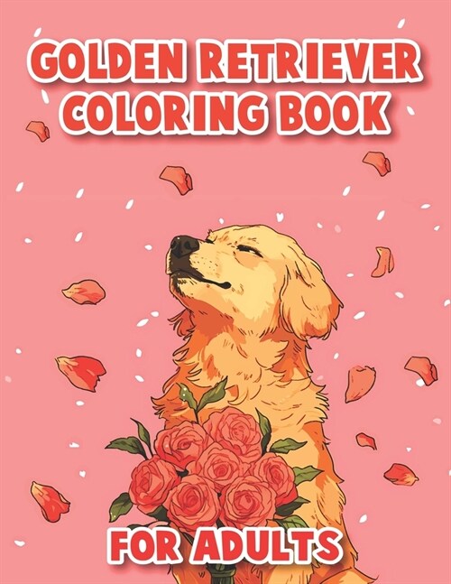 Golden Retriever Coloring Book For Adults: Cute And Funny Coloring Book for Adults Golden Retriever Lovers Relax and Creative Way to Stress Relief (Paperback)