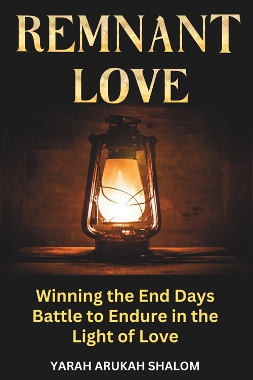 Remnant Love: Winning the End Days Battle to Endure in the Light of Love (Paperback)