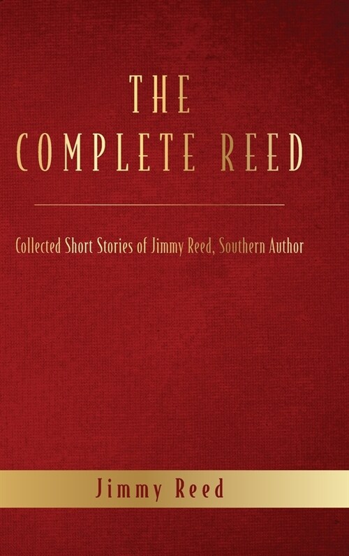 The Complete Reed: Collected Short Stories of Jimmy Reed Southern Author (Hardcover)