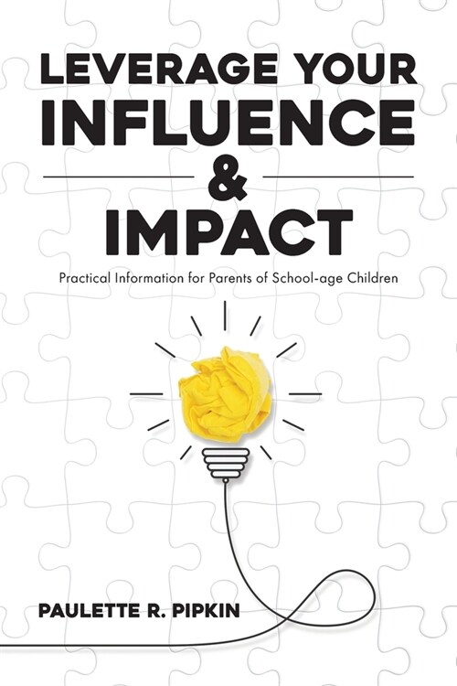 Leverage Your Influence & Impact: Practical Information for Parents of School-age Children (Paperback)