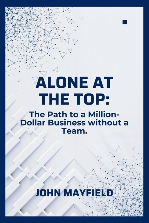 Alone at the Top: The Path to a Million-Dollar Business without a Team (Paperback)