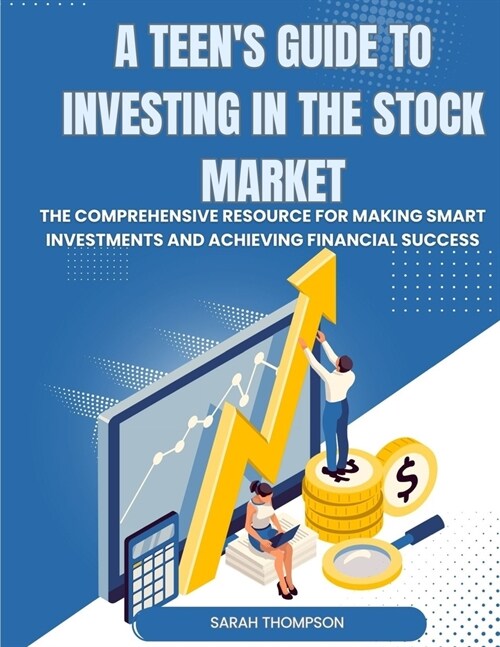 A Teens Guide to Investing in the Stock Market: The Comprehensive Resource for Making Smart Investments and Achieving Financial Success (Paperback)