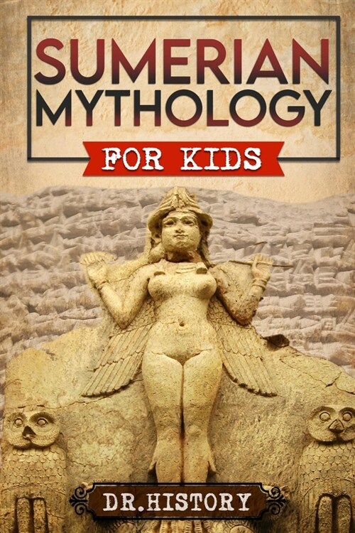 Sumerian Mythology: Enchanting Ancient History and the Most Influential Events of Sumerian Mythology for Kids (Paperback)