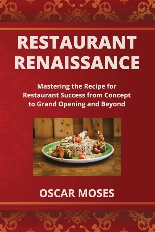 Restaurant Renaissance: Mastering the Recipe for Restaurant Success from Concept to Grand Opening and Beyond (Paperback)