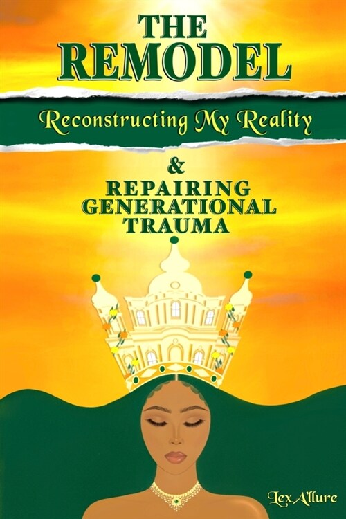 The Remodel: Reconstructing My Reality & Repairing Generational Trauma (Paperback)