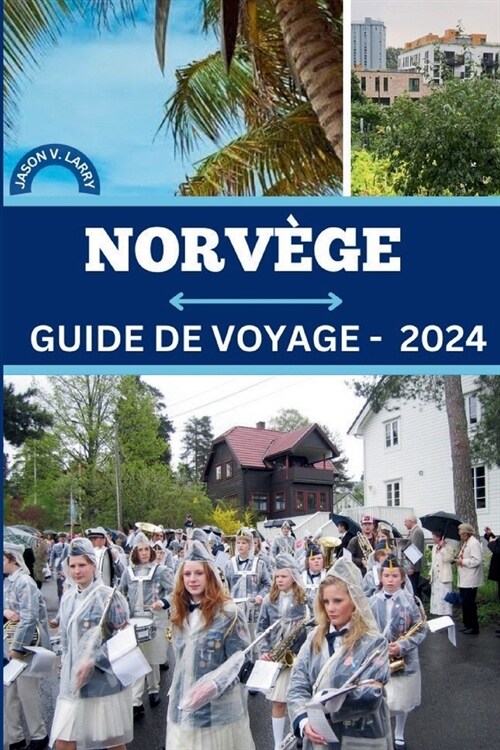 Guide de Voyage En Norv?e 2024: Fjords enchanteurs, culture mystique, opportunit? demploi, style de vie int?essant et secrets les mieux gard? de (Paperback)
