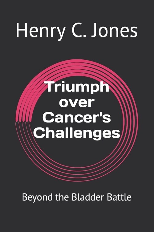 Triumph over Cancers Challenges: Beyond the Bladder Battle (Paperback)