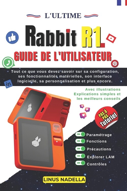 Lultime Rabbit R1 Guide De Lutilisateur: Tout ce que vous devez savoir sur sa configuration, ses fonctionnalit? mat?ielles, son interface logiciel (Paperback)