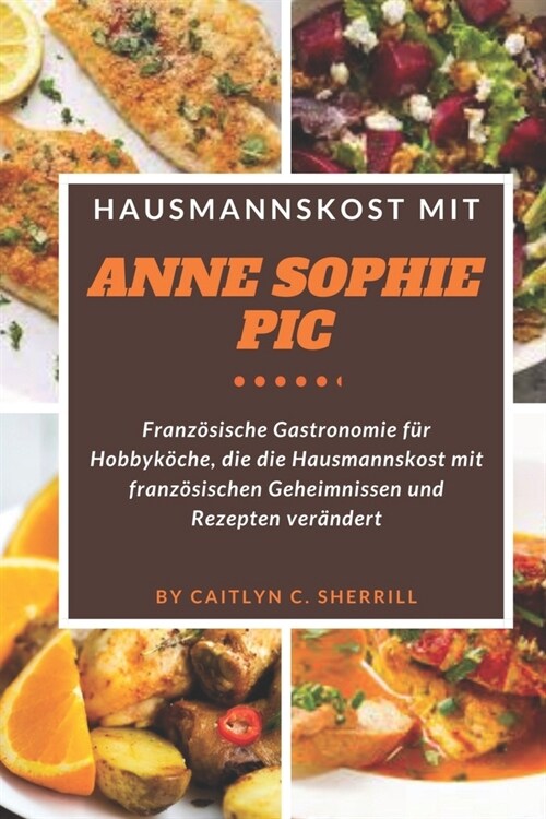 Hausmannskost mit Anne Sophie Pic: Franz?ische Gastronomie f? Hobbyk?he, die die Hausmannskost mit franz?ischen Geheimnissen und Rezepten ver?der (Paperback)