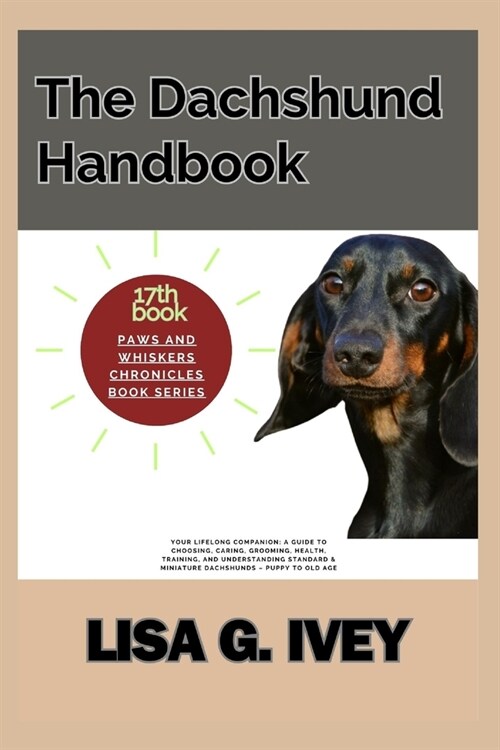 The Dachshund Handbook: Your Lifelong Companion: A Guide to Choosing, Caring, Grooming, Health, Training, and Understanding Standard & Miniatu (Paperback)