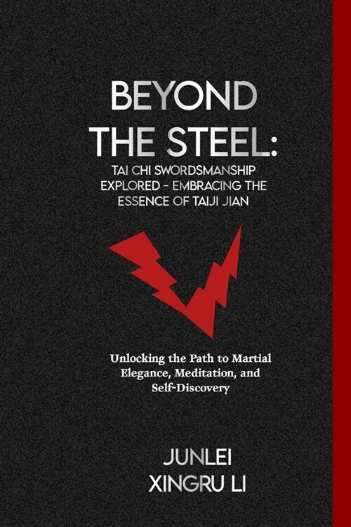 Beyond the Steel: Tai Chi Swordsmanship Explored - Embracing the Essence of Taiji Jian: Unlocking the Path to Martial Elegance, Meditati (Paperback)