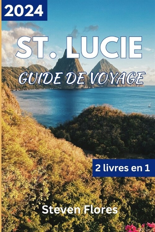 Guide de voyage ?Sainte-Lucie 2024: Guide diniti?pour explorer les merveilles des ?es des Cara?es, la beaut?naturelle et les joyaux cach?. (Paperback)