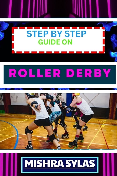 Step by Step Guide on Roller Derby: Beginners Handbook To Learning The Basics, Master The Moves, And Dive Into The Exciting World Of Roller Derby With (Paperback)