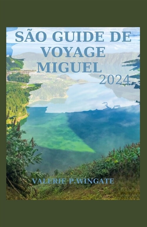 S? Guide de Voyage Miguel 2024: Explore leBeaut? Gastronomie, EnchanteurPaysages, culture riche etJoyaux cach? de cette ?e des A?res (Paperback)