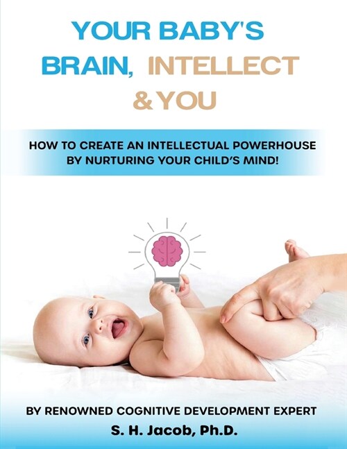 Your Babys Brain, Intellect, and You: How to Create an Intellectual Powerhouse by Nurturing Your Childs Mind!: How to Create an Intellectual Powerho (Paperback)