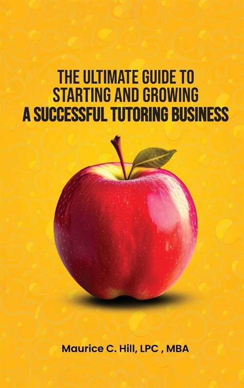 The Ultimate Guide to Starting and Growing a Successful Tutoring Business (Hardcover)