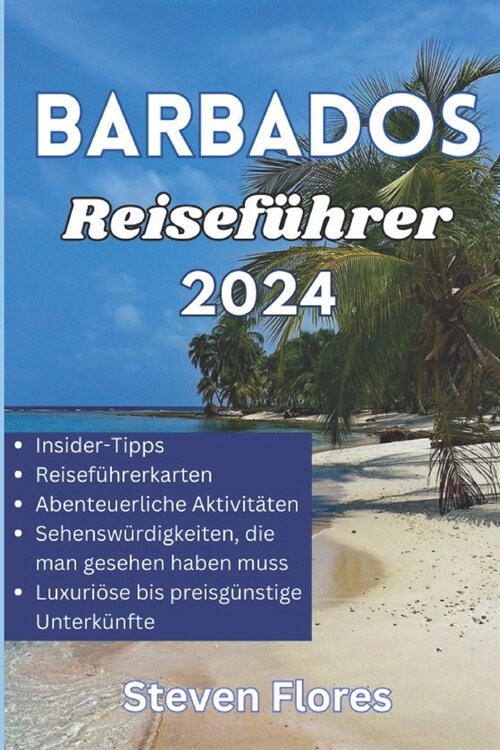 Reisef?rer f? Barbados 2024: Ein umfassender und aktueller F?rer zu den besten Str?den von Barbados, aufregenden Aktivit?en, Einkaufsm?lichkeit (Paperback)