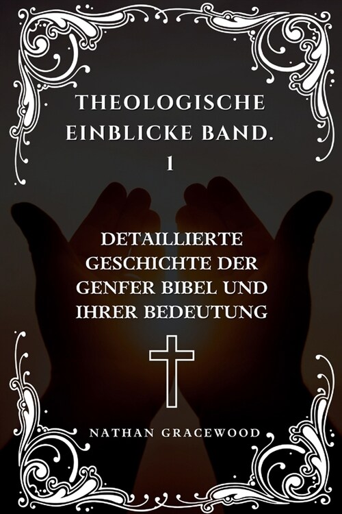 Theologische Einblicke Band. 1: Detaillierte Geschichte der Genfer Bibel und ihrer Bedeutung (Paperback)