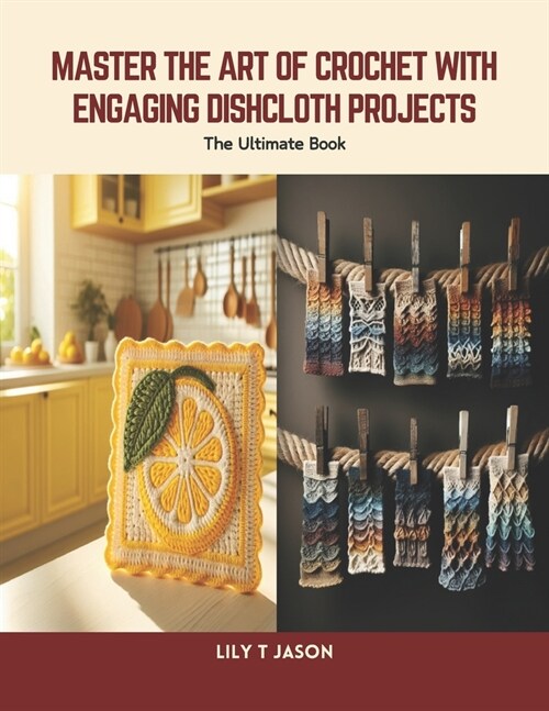 Master the Art of Crochet with Engaging Dishcloth Projects: The Ultimate Book (Paperback)