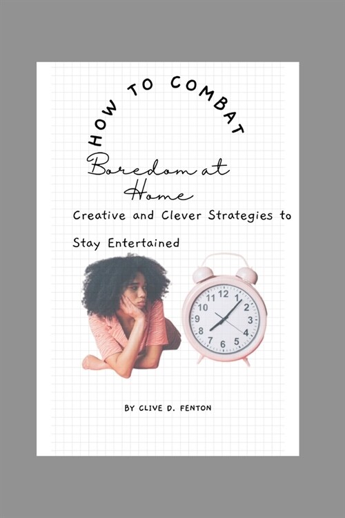 How to Combat Boredom at Home: 100 Creative and Clever Strategies to Stay Entertained (Paperback)