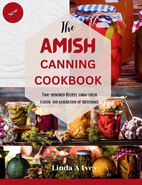 The AMISH CANNING Cookbook: Time-Honored Recipes, Farm-Fresh Flavors, and Generations of Sustenance (Paperback)