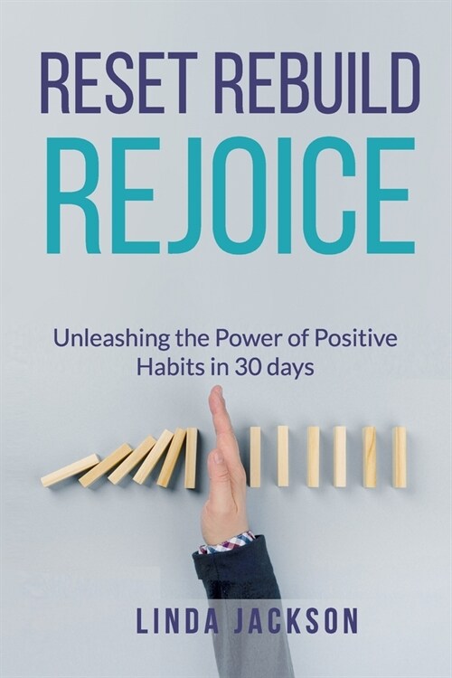 Reset, Rebuild, Rejoice: Unleashing the Power of Positive Habits in 30 days (Paperback)