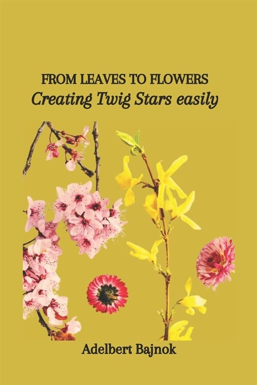 From Leaves to Flowers: Creating Twig Stars easily (Paperback)