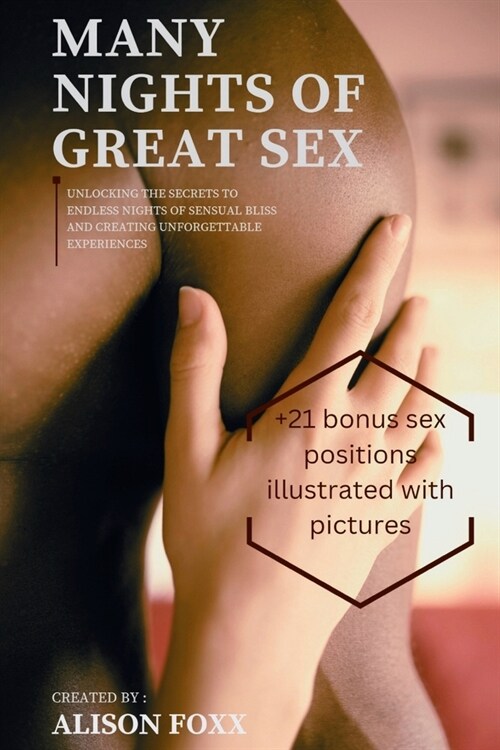Many Nights of Great Sex: Unlocking the Secrets to Endless Nights of Sensual Bliss (+21 bonus sex positions illustrated with pictures) (Paperback)