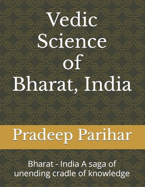 Vedic Science of Bharat, India: Bharat - India A saga of unending cradle of knowledge (Paperback)