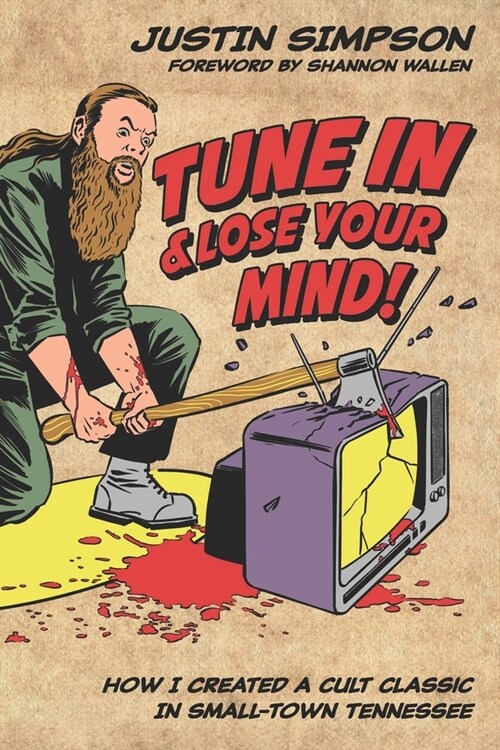 Tune in and Lose Your Mind!: How I Created a Cult Classic in Small-Town Tennessee (Paperback)
