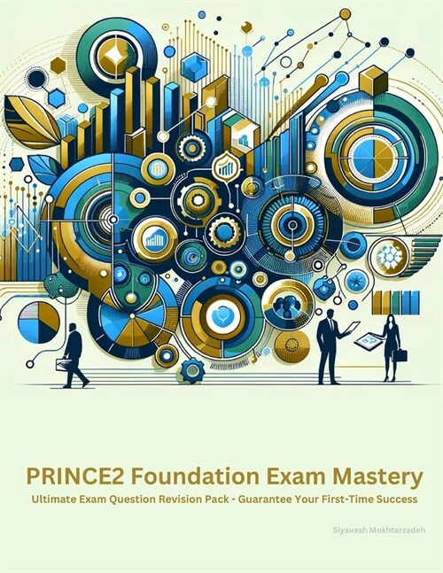 PRINCE2 Foundation Exam Mastery: Ultimate Exam Question Revision Pack - Guarantee Your First-Time Success (Paperback)