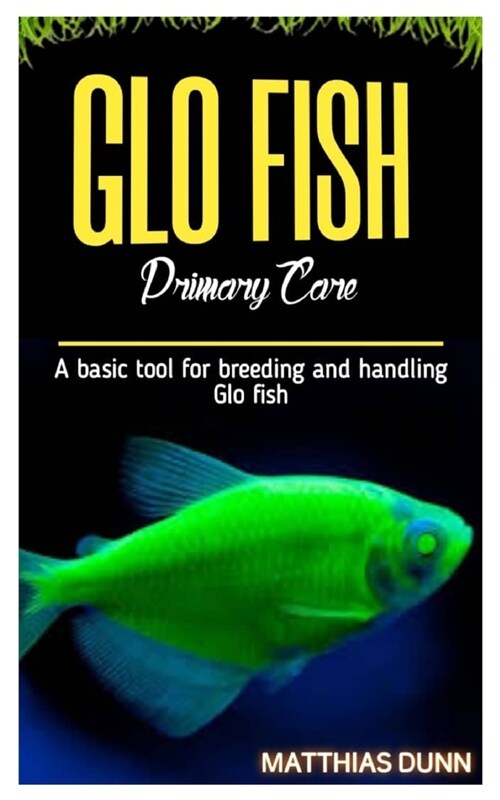 GLO FISH Primary Care: A basic tool for breeding and handling Glo fish (Paperback)