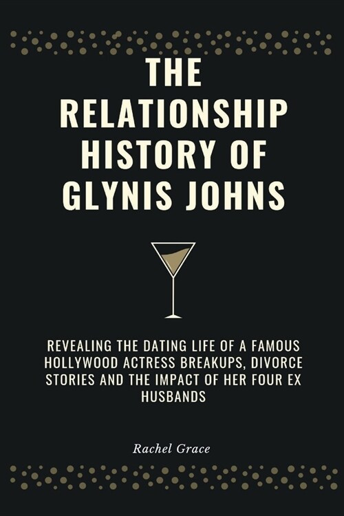 The Relationship history of Glynis johns: Revealing the dating life of a famous Hollywood actress breakups, divorce stories and the impact of her four (Paperback)