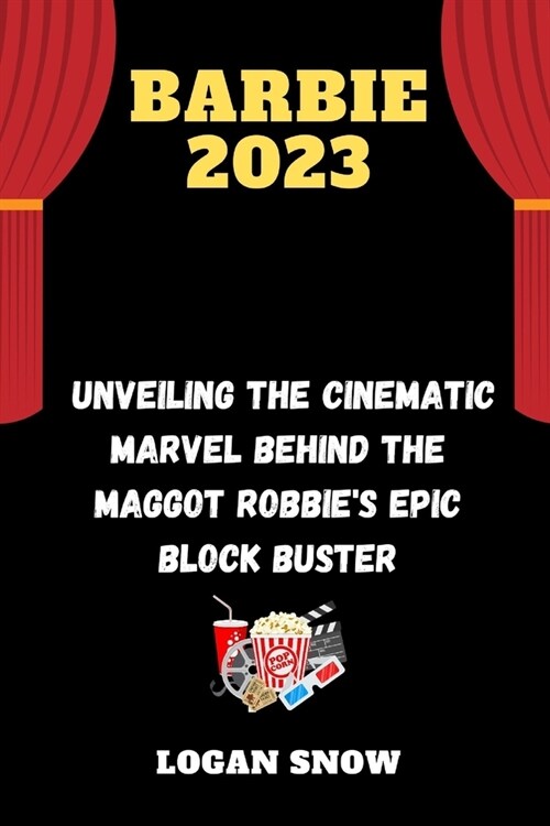 Barbie 2023: Unveiling the Cinematic Marvel behind the maggot Robbies epic block buster (Paperback)