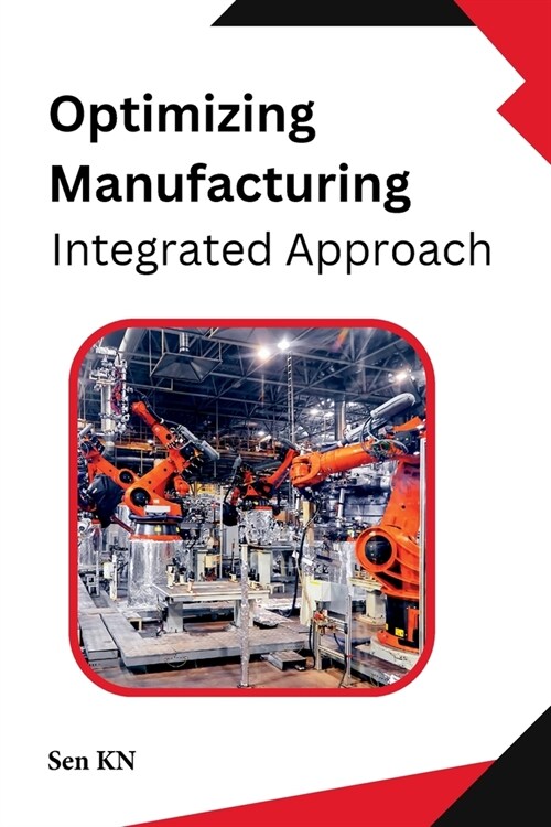 Optimizing Manufacturing: Integrated Approach (Paperback)