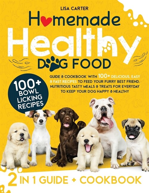 Homemade Healthy Dog Food: Guide & Cookbook with 100+ Delicious, Easy & Fast Recipes to Feed your Furry Best Friend. Nutritious Tasty Meals & Tre (Paperback)