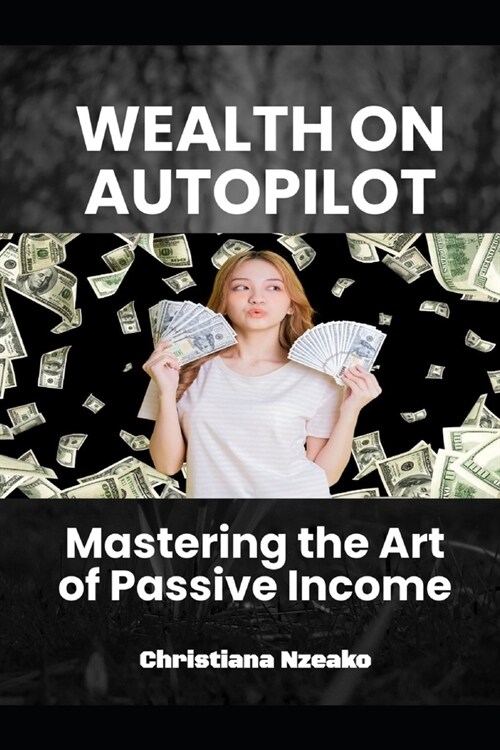 Wealth on Autopilot: Mastering the Art of Passive Income (Paperback)